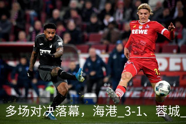 多场对决落幕，海港 3-1、蓉城 0-1、国安 4-3，中超最新积分榜更新