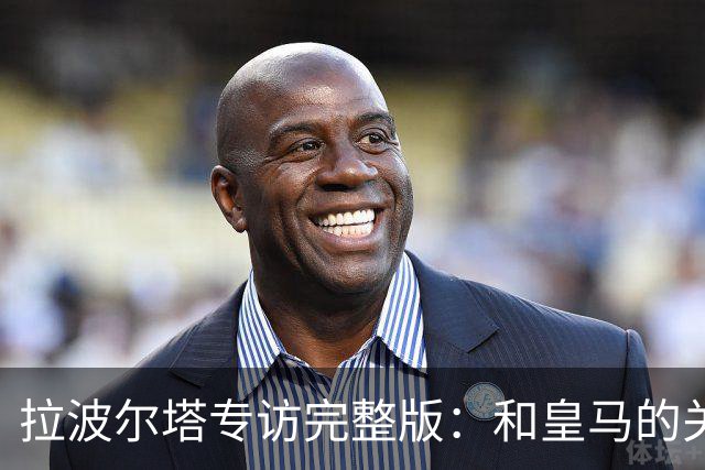 拉波尔塔专访完整版：和皇马的关系？已经不存在“关系”了
