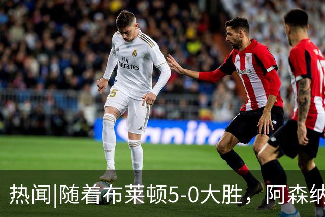 热闻|随着布莱顿5-0大胜，阿森纳小胜，曼联战平，英超最新积分榜出炉
