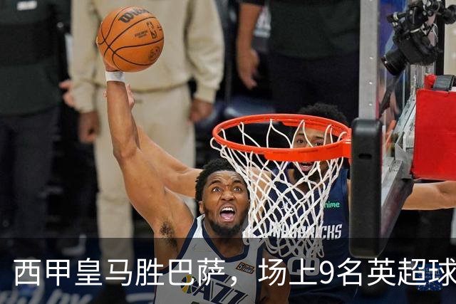 西甲皇马胜巴萨，场上9名英超球员主导攻防，阿诺德补时登场