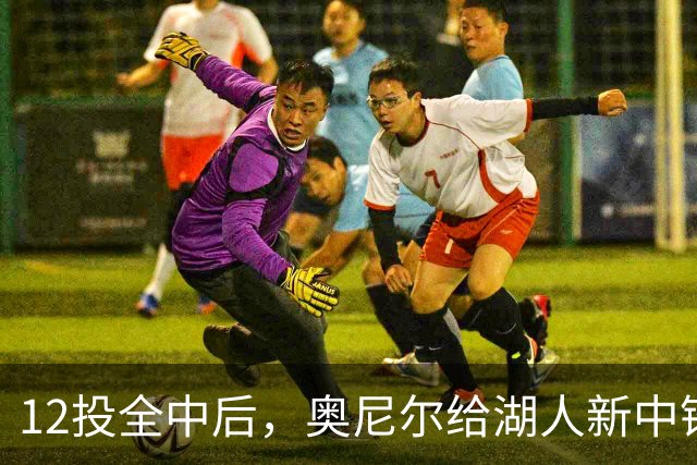 12投全中后，奥尼尔给湖人新中锋起了个新绰号